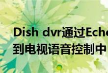 Dish dvr通过Echo设备将亚马逊Alexa集成到电视语音控制中