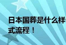 日本国葬是什么样子的 国葬是什么意思看仪式流程！