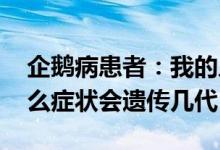 企鹅病患者：我的人生是饱满的 这种病是什么症状会遗传几代