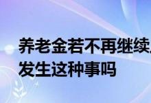 养老金若不再继续上涨你能接受吗？ 有可能发生这种事吗