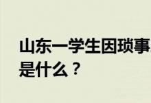 山东一学生因琐事杀害舍友被刑拘 作案动机是什么？