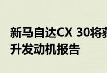 新马自达CX 30将获得186 kW涡轮增压2点5升发动机报告