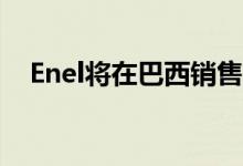 Enel将在巴西销售540兆瓦的可再生能源