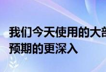 我们今天使用的大部分先进技术实际上都比您预期的更深入