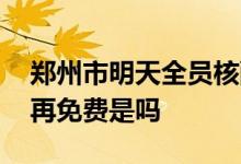 郑州市明天全员核酸检测吗 郑州下月核酸不再免费是吗