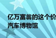 亿万富翁的这个价值2.79亿美元的牧场配有汽车博物馆