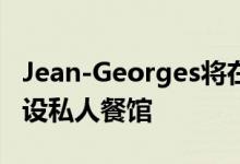 Jean-Georges将在纽约市最昂贵的公寓中开设私人餐馆