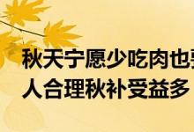 秋天宁愿少吃肉也要多吃“6个1” 滋补又养人合理秋补受益多