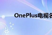 OnePlus电视名称和徽标正式确认