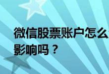 微信股票账户怎么注销 不注销会对投资者有影响吗？