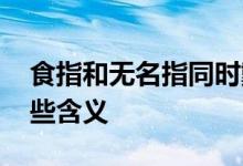 食指和无名指同时戴戒指代表什么意思 有这些含义