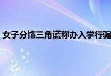 女子分饰三角谎称办入学行骗 被人以帮孩子入学为名骗了钱案件