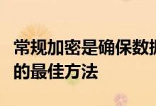 常规加密是确保数据流向云应用程序服务安全的最佳方法