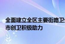 全面建立全区主要街路卫生巡逻机制第一时间整改到位为全市创卫积极助力