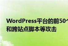 WordPress平台的前50个插件中有12个容易受到SQL注入和跨站点脚本等攻击