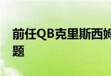 前任QB克里斯西姆斯出售格林威治主场的问题