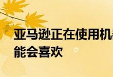 亚马逊正在使用机器学习发送免费样品 你可能会喜欢