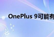 OnePlus 9可能有搭载4,500 mAh电池