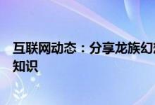 互联网动态：分享龙族幻想的玩法及龙族幻想的一些游戏小知识