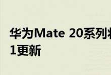 华为Mate 20系列将于本周开始接收EMUI 9.1更新