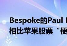 Bespoke的Paul Hickey说与大盘及其同行相比苹果股票“便宜”