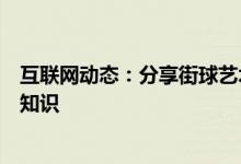 互联网动态：分享街球艺术的玩法及街球艺术的一些游戏小知识