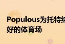 Populous为托特纳姆热刺队创造了世界上最好的体育场