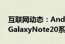 互联网动态：Android11已开始推广到三星GalaxyNote20系列