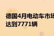 德国4月电动车市场持续延续高走态势交付量达到7771辆