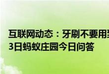 互联网动态：牙刷不要用到呲毛才换更换的频率最好是9月13日蚂蚁庄园今日问答