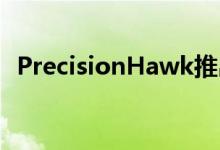 PrecisionHawk推出BVLOS检测解决方案