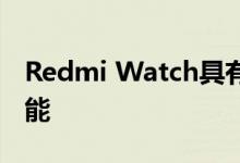 Redmi Watch具有所有常规的健康和健身功能