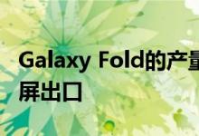 Galaxy Fold的产量无法突破因为禁止其显示屏出口