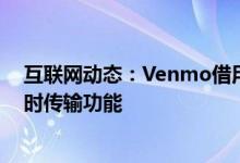 互联网动态：Venmo借用了流行的PayPal功能来扩展其即时传输功能