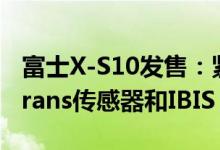 富士X-S10发售：紧凑型机身，26.1MP X-Trans传感器和IBIS