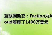 互联网动态：Faction为AWS服务上完全托管的VMwareCloud筹集了1400万美元