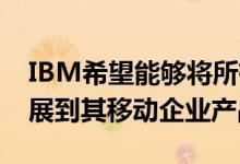 IBM希望能够将所有Vulcan功能从台式机扩展到其移动企业产品