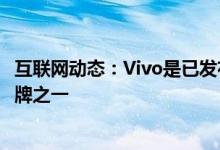 互联网动态：Vivo是已发布其产品阵容中的安卓11更新的品牌之一