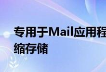 专用于Mail应用程序的其他增强功能包括压缩存储