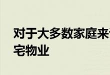 对于大多数家庭来说 大部分资本支出用于住宅物业