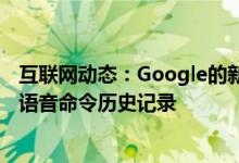 互联网动态：Google的新隐私更新可让您删除Assistant的语音命令历史记录