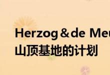 Herzog＆de Meuron公布瑞士阿尔卑斯山山顶基地的计划