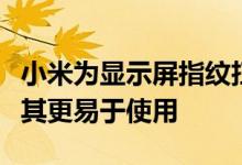 小米为显示屏指纹扫描仪提供了更多的空间使其更易于使用