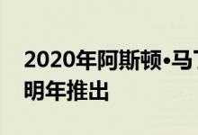 2020年阿斯顿·马丁DBX透露 澳大利亚将于明年推出