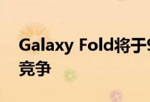 Galaxy Fold将于9月到货 与新iPhone直接竞争