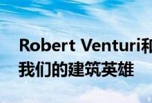 Robert Venturi和Denise Scott Brown是我们的建筑英雄