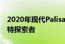 2020年现代Palisade起价31550美元低于福特探索者