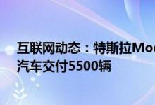 互联网动态：特斯拉Model3是欧洲市场2月份最畅销电动汽车交付5500辆