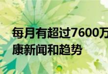 每月有超过7600万人使用WebMD来获取健康新闻和趋势