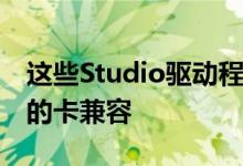 这些Studio驱动程序与GeForceGTX10系列的卡兼容